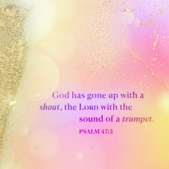yellow and pink and gold colors overlaid with Psalm 47:5 "God has got up with a shout, the Lord with the sound of a trumpet."